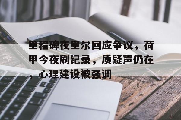 包含里程碑夜里尔回应争议，荷甲今夜刷纪录，质疑声仍在，心理建设被强调的词条